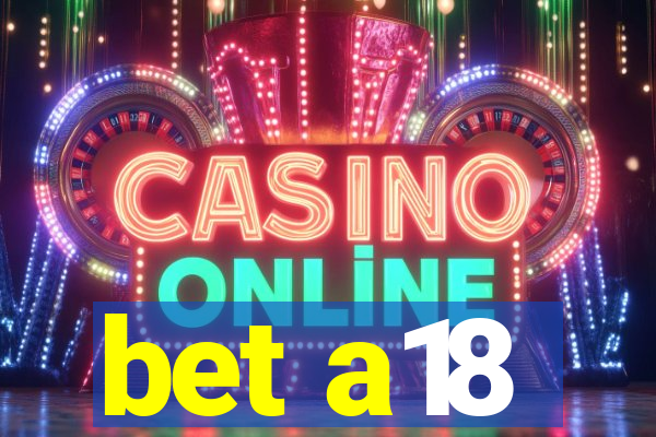 bet a18